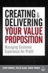 Creating and Delivering Your Value Proposition - Managing Customer Experience for Profit