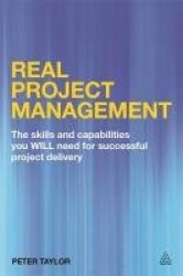 Real Project Management - The Skills and Capabilities You Will Need for Successful Project Delivery