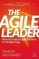 The Agile Leader - How to Create an Agile Business in the Digital Age