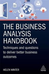 The Business Analysis Handbook - Techniques and Questions to Deliver Better Business Outcomes