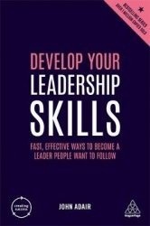 Develop Your Leadership Skills - Fast, Effective Ways to Become a Leader People Want to Follow