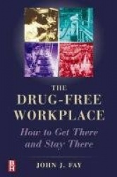 The Drug Free Workplace - How to Get There and Stay There