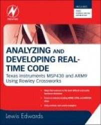 Analyzing and Developing Real-Time Code : Texas Instruments MSP430 and ARM9 Using Rowley Crossworks
