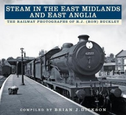 Steam in the East Midlands and East Anglia - The Railway Photographs of R.J. (Ron) Buckley