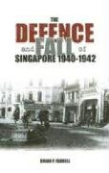 The Defence and Fall of Singapore 1941-1942