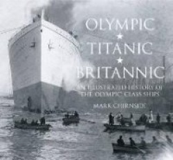 Olympic, Titanic, Britannic - An Illustrated History of the 'Olympic' Class Ships