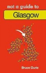 Not a Guide to: Glasgow