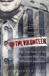 The Volunteer - The True Story of the Resistance Hero who Infiltrated Auschwitz - The Costa Biography Award Winner 2019