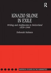Ignazio Silone in Exile - Writing and Antifascism in Switzerland 1929�1944