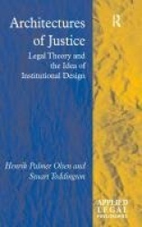 Architectures of Justice - Legal Theory and the Idea of Institutional Design