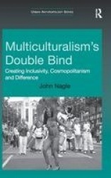 Multiculturalism's Double-Bind - Creating Inclusivity, Cosmopolitanism and Difference