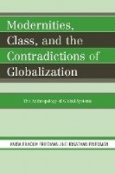 Modernities, Class, and the Contradictions of Globalization - The Anthropology of Global Systems