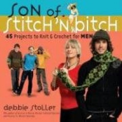 Son of Stitch'n Bitch: 45 Projects to Knit and Crochet for Men