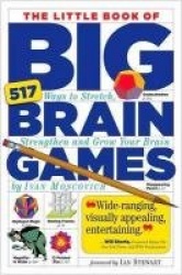 The Little Book of Big Brain Games - 517 Ways to Stretch, Strengthen and Grow Your Brain