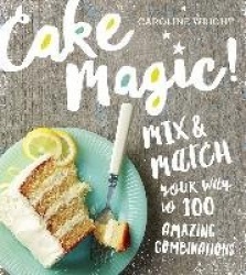 Cake Magic! - Mix & Match Your Way to 100 Amazing Combinations