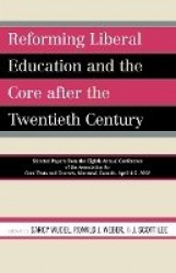 Reforming Liberal Education and the Core after the Twentieth Century - Selected Papers from the Eighth Annual Conference of the 