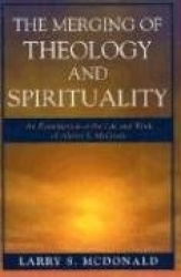 The Merging of Theology and Spirituality - An Examination of the Life and Work of Alister E. McGrath