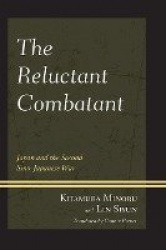 The Reluctant Combatant - Japan and the Second Sino-Japanese War