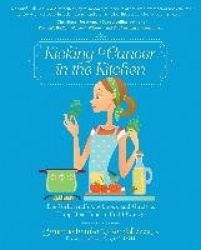 Kicking Cancer in the Kitchen - The Girlfriend's Cookbook and Guide to Using Real Food to Fight Cancer