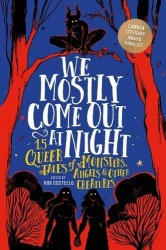 We Mostly Come Out at Night - 15 Queer Tales of Monsters, Angels & Other Creatures