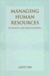 Managing Human Resources in Health Care Organizations