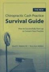The New Chiropractic Cash Practice Survival Guide: How to Successfully Start-Up or Convert Your Practice