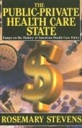 The Public-private Health Care State - Essays on the History of American Health Care Policy