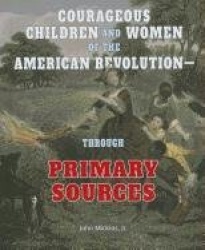 Courageous Children and Women of the American Revolution: Through Primary Sources