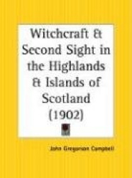Witchcraft and Second Sight in the Highlands and Islands of Scotland