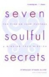 Seven Soulful Secrets:  For Finding Your Purpose and Minding Your Mission