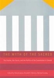 The Myth of the Sacred - The Charter, the Courts, and the Politics of the Constitution in Canada
