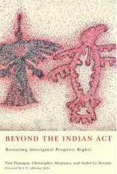 Beyond the Indian Act - Restoring Aboriginal Property Rights