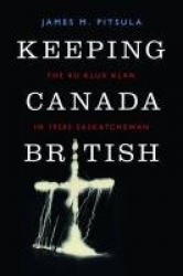 Keeping Canada British - The Ku Klux Klan in 1920s Saskatchewan