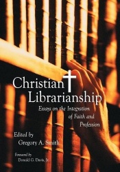 Christian Librarianship - Essays on the Integration of Faith and Profession