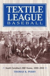 Textile League Baseball - South Carolina's Mill Teams, 1880-1955