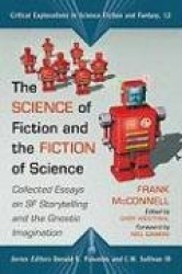 The Science of Fiction and the Fiction of Science - Collected Essays on SF Storytelling and the Gnostic Imagination