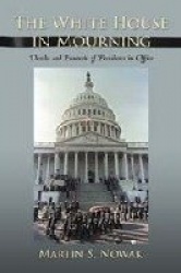 The White House in Mourning - Deaths and Funerals of Presidents in Office