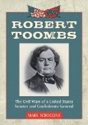 Robert Toombs - The Civil Wars of a United States Senator and Confederate General