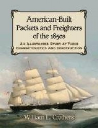 American-Built Packets and Freighters of the 1850s - An Illustrated Study of Their Characteristics and Construction