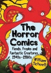 The Horror Comics - Fiends, Freaks and Fantastic Creatures, 1940s-1980s