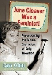 June Cleaver Was a Feminist! - Reconsidering the Female Characters of Early Television