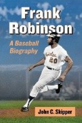 Frank Robinson - A Baseball Biography