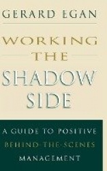 Working the Shadow Side - A Guide to Positive Behind-the-Scenes Management