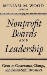 Nonprofit Boards and Leadership - Cases on Governance, Change and Board-Staff Dynamics