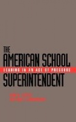 The American School Superintendent - Leading in an Age of Pressure