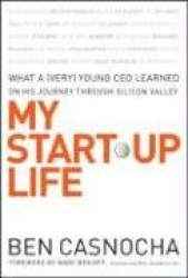 My Start-Up Life - What a (Very) Young CEO Learned on His Journey Through Silicon Valley