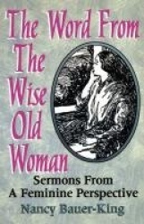The Word From The Wise Old Woman - Sermons From A Feminine Perspective