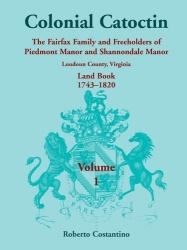 Colonial Catoctin, Volume I - The Fairfax Family and Freeholders of Piedmont Manor and Shannondale Manor, Loudoun County, Virgin