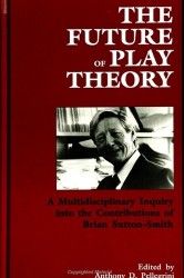 The Future of Play Theory - A Multidisciplinary Inquiry into the Contributions of Brian Sutton-Smith