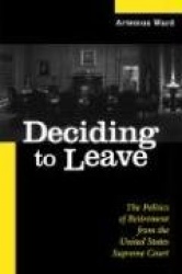 Deciding to Leave - The Politics of Retirement from the United States Supreme Court
